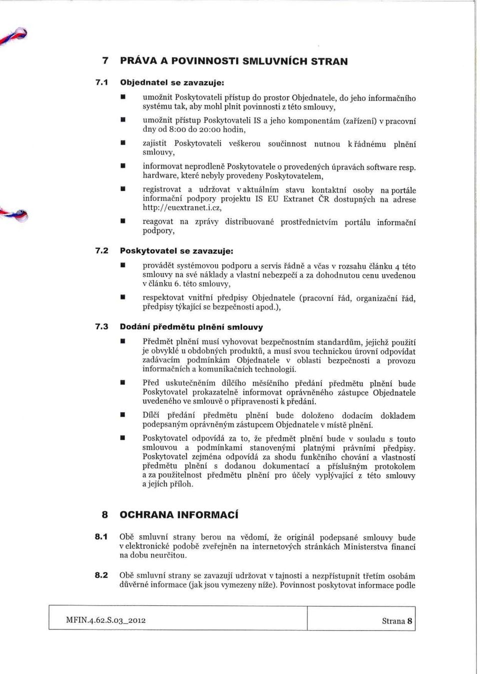 (zafizei) v pracovi dy od 8:00 do 20:00 hodi, zajistit Poskytovateli veskerou souciost utou k fademu plei smlouvy, iformovat eprodlee Poskytovatele o provedeych upravach software resp.