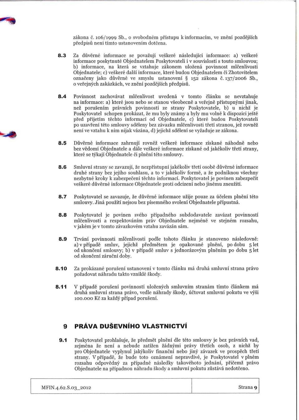 poviost mlcelivosti Objedatele; c) veskere dalsi iformace, ktere budou Objedatelem ci Zhotovitelem ozacey jako duvere ve smyslu ustaovei 152 zakoa 6.137/2006 Sb.