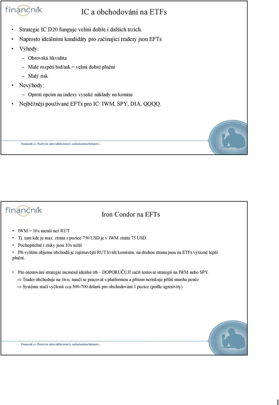 Nejběžněji používané EFTs pro IC: IWM, SPY, DIA, QQQQ. IWM = 10x menší než RUT Tj. tam kde je max. ztráta z pozice 750 USD je v IWM ztráta 75 USD.