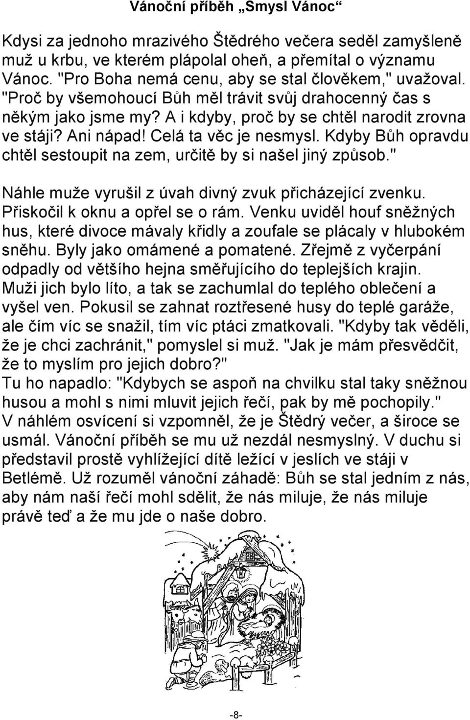 Celá ta věc je nesmysl. Kdyby Bůh opravdu chtěl sestoupit na zem, určitě by si našel jiný způsob." Náhle muže vyrušil z úvah divný zvuk přicházející zvenku. Přiskočil k oknu a opřel se o rám.