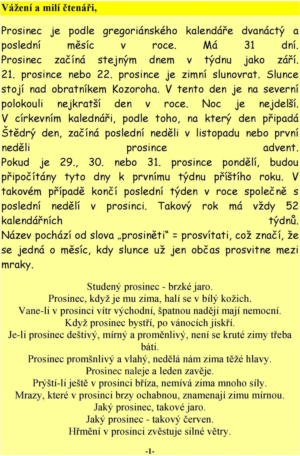 V církevním kalednáři, podle toho, na který den připadá Štědrý den, začíná poslední neděli v listopadu nebo první neděli prosince advent. Pokud je 29., 30. nebo 31.