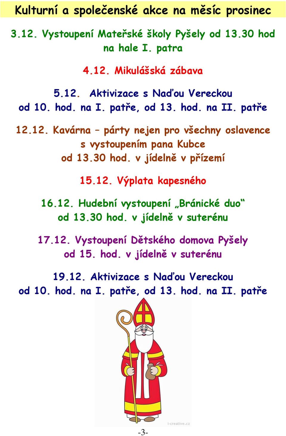 v jídelně v přízemí 15.12. Výplata kapesného 16.12. Hudební vystoupení Bránické duo od 13.30 hod. v jídelně v suterénu 17.12. Vystoupení Dětského domova Pyšely od 15.