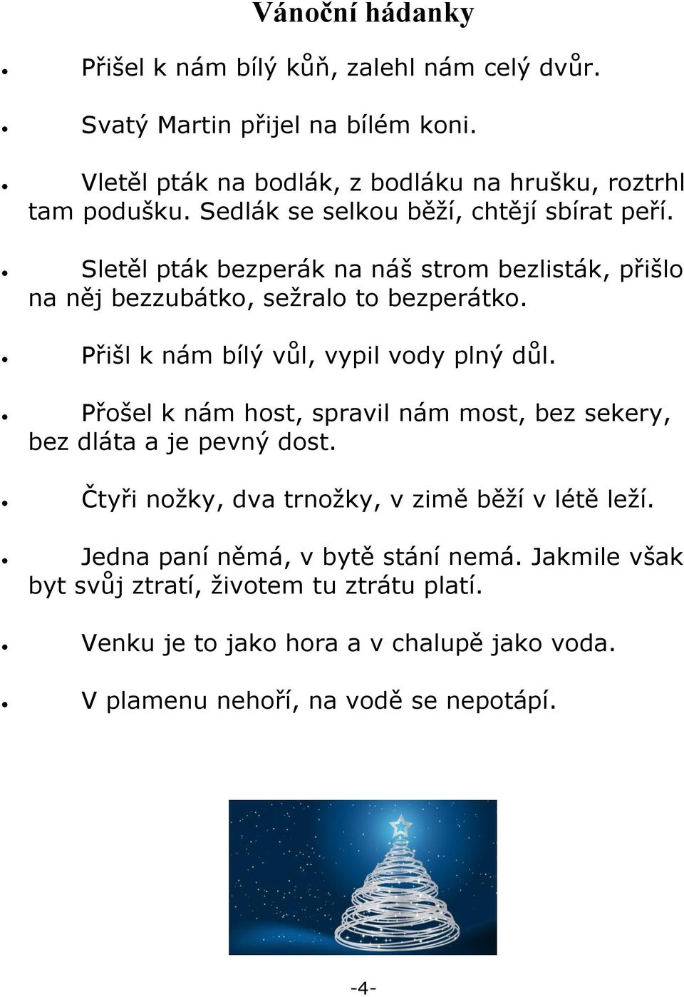 Přišl k nám bílý vůl, vypil vody plný důl. Přošel k nám host, spravil nám most, bez sekery, bez dláta a je pevný dost.