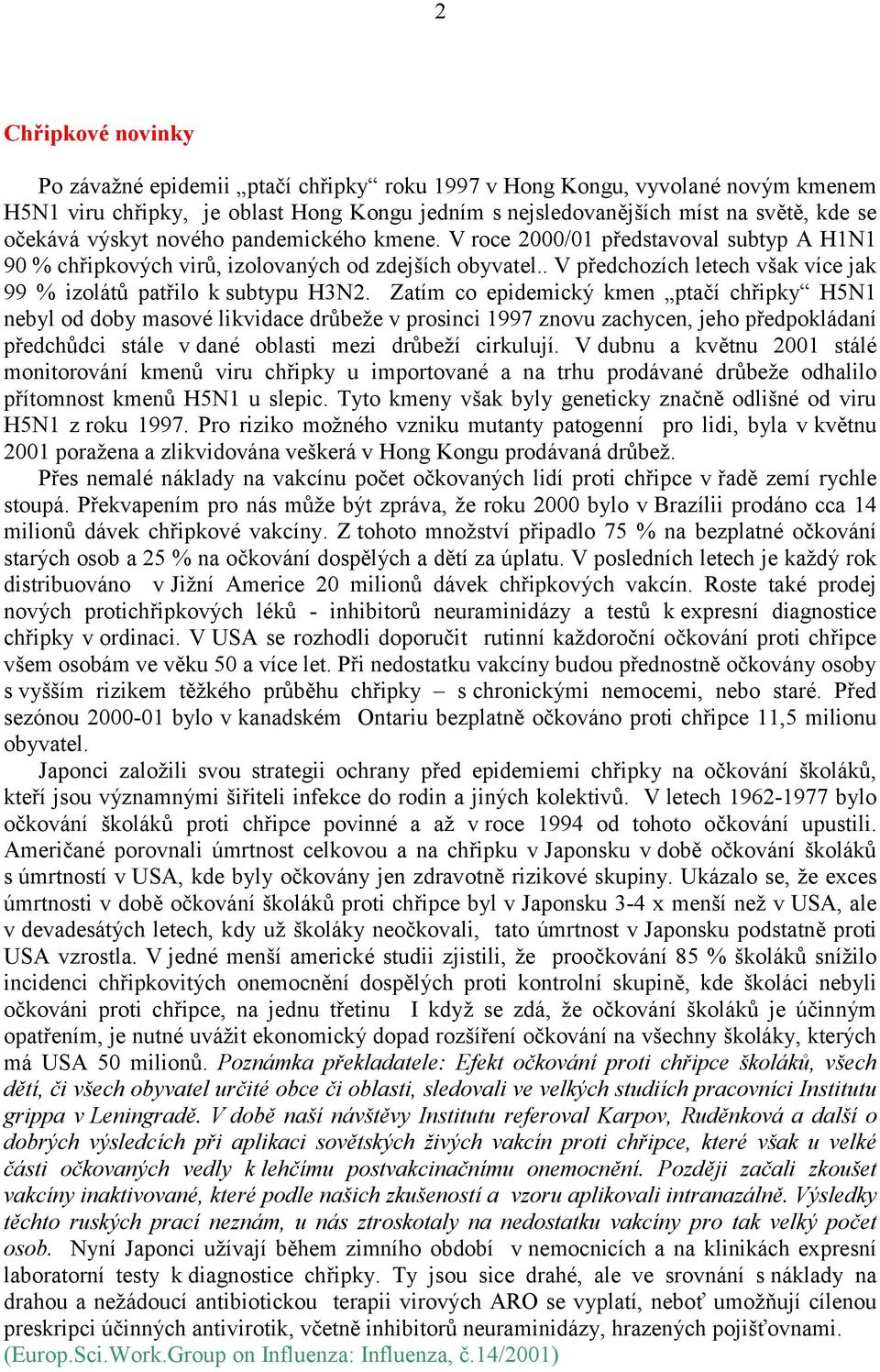 . V předchozích letech však více jak 99 % izolátů patřilo k subtypu H3N2.