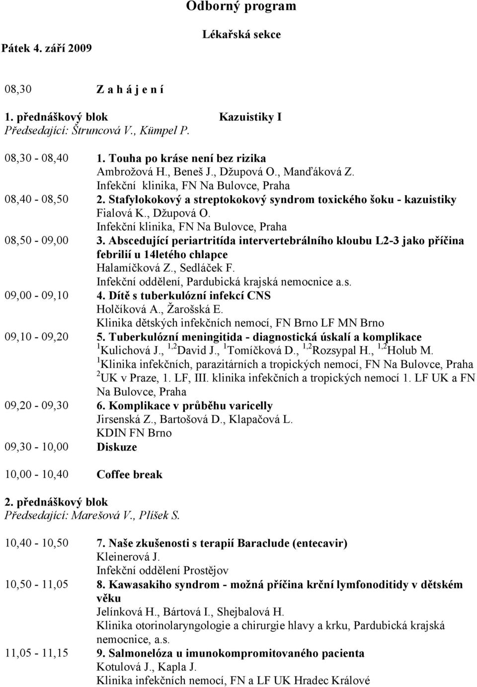 Stafylokokový a streptokokový syndrom toxického šoku - kazuistiky Fialová K., Dţupová O. Infekční klinika, FN Na Bulovce, Praha 08,50-09,00 3.
