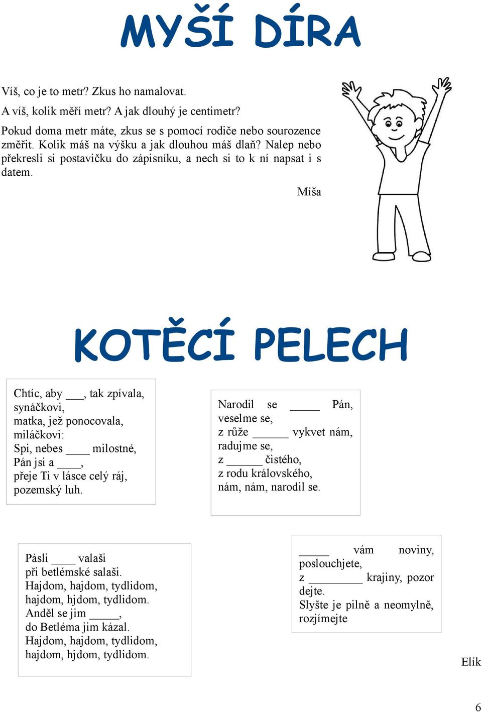 KOTĚCÍ PELECH Chtíc, aby, tak zpívala, synáčkovi, matka, jež ponocovala, miláčkovi: Spi, nebes milostné, Pán jsi a, přeje Ti v lásce celý ráj, pozemský luh.