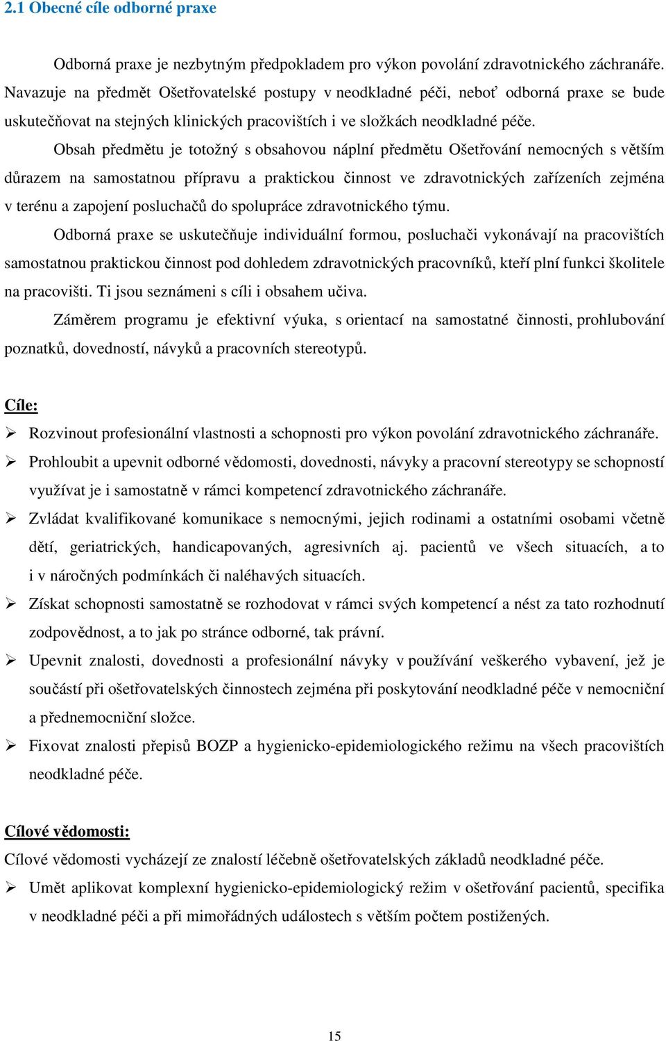 Obsah předmětu je totožný s obsahovou náplní předmětu Ošetřování nemocných s větším důrazem na samostatnou přípravu a praktickou činnost ve zdravotnických zařízeních zejména v terénu a zapojení