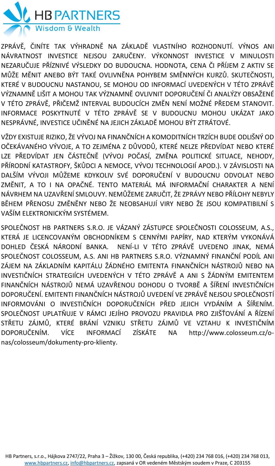 SKUTEČNOSTI, KTERÉ V BUDOUCNU NASTANOU, SE MOHOU OD INFORMACÍ UVEDENÝCH V TÉTO ZPRÁVĚ VÝZNAMNĚ LIŠIT A MOHOU TAK VÝZNAMNĚ OVLIVNIT DOPORUČENÍ ČI ANALÝZY OBSAŽENÉ V TÉTO ZPRÁVĚ, PŘIČEMŽ INTERVAL