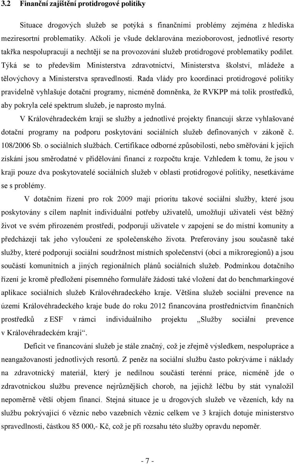 Týká se to především Ministerstva zdravotnictví, Ministerstva školství, mládeţe a tělovýchovy a Ministerstva spravedlnosti.