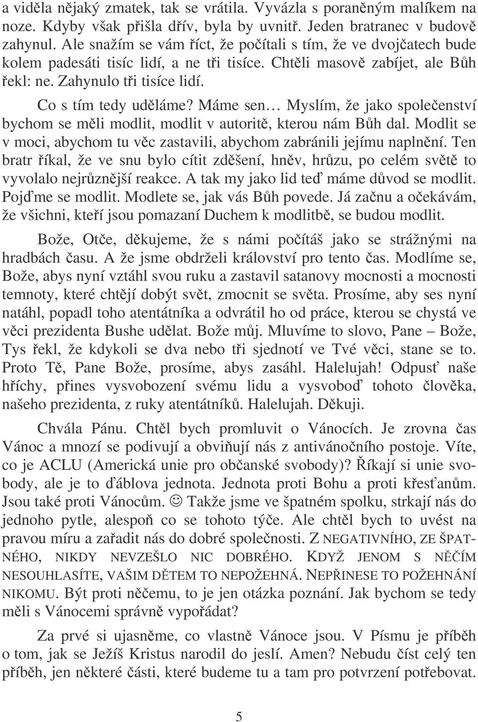 Máme sen Myslím, že jako spoleenství bychom se mli modlit, modlit v autorit, kterou nám Bh dal. Modlit se v moci, abychom tu vc zastavili, abychom zabránili jejímu naplnní.