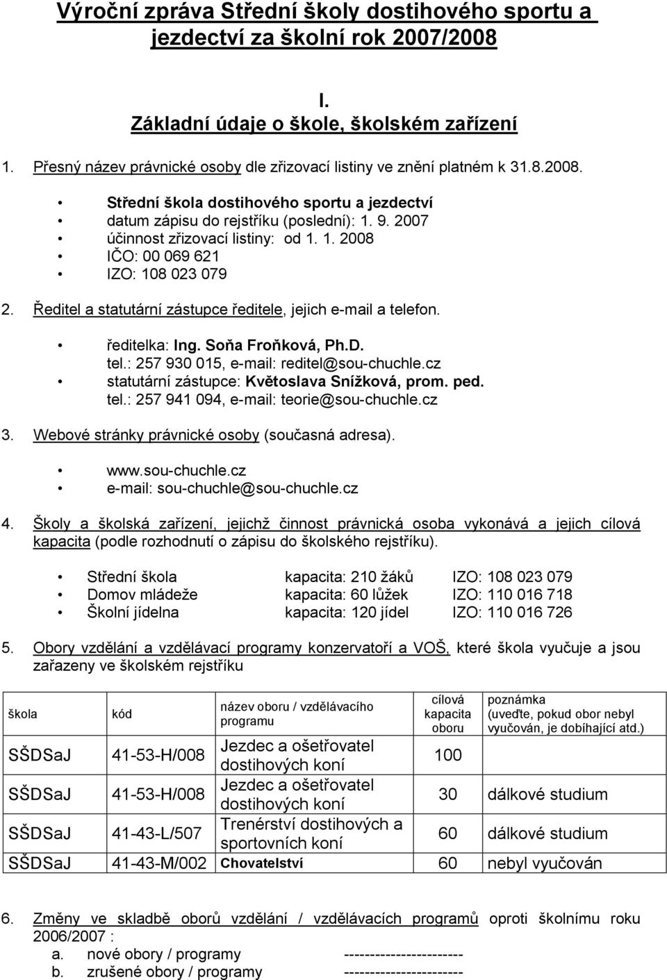 2007 účinnost zřizovací listiny: od 1. 1. 2008 IČO: 00 069 621 IZO: 108 023 079 2. Ředitel a statutární zástupce ředitele, jejich e-mail a telefon. ředitelka: Ing. Soňa Froňková, Ph.D. tel.: 257 930 015, e-mail: reditel@sou-chuchle.