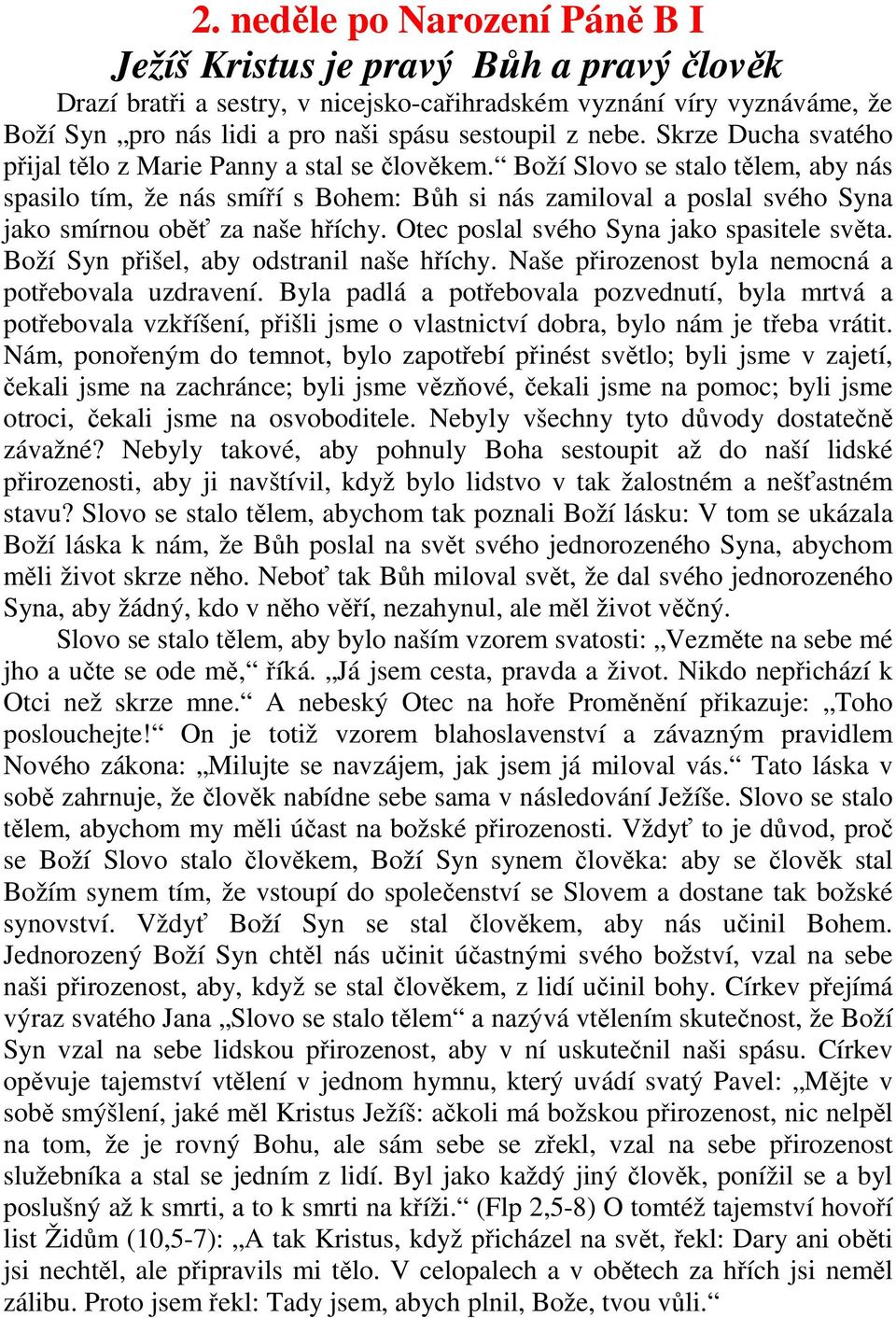 Boží Slovo se stalo tělem, aby nás spasilo tím, že nás smíří s Bohem: Bůh si nás zamiloval a poslal svého Syna jako smírnou oběť za naše hříchy. Otec poslal svého Syna jako spasitele světa.