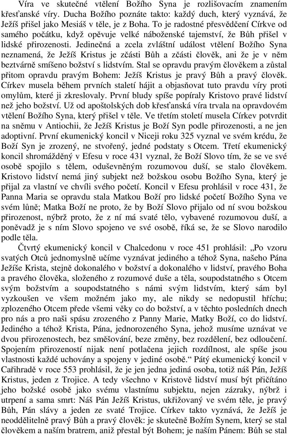 Jedinečná a zcela zvláštní událost vtělení Božího Syna neznamená, že Ježíš Kristus je zčásti Bůh a zčásti člověk, ani že je v něm beztvárně smíšeno božství s lidstvím.