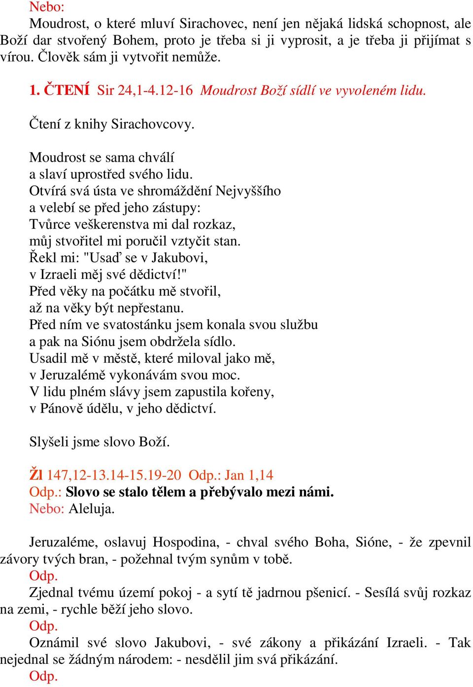 Otvírá svá ústa ve shromáždění Nejvyššího a velebí se před jeho zástupy: Tvůrce veškerenstva mi dal rozkaz, můj stvořitel mi poručil vztyčit stan.