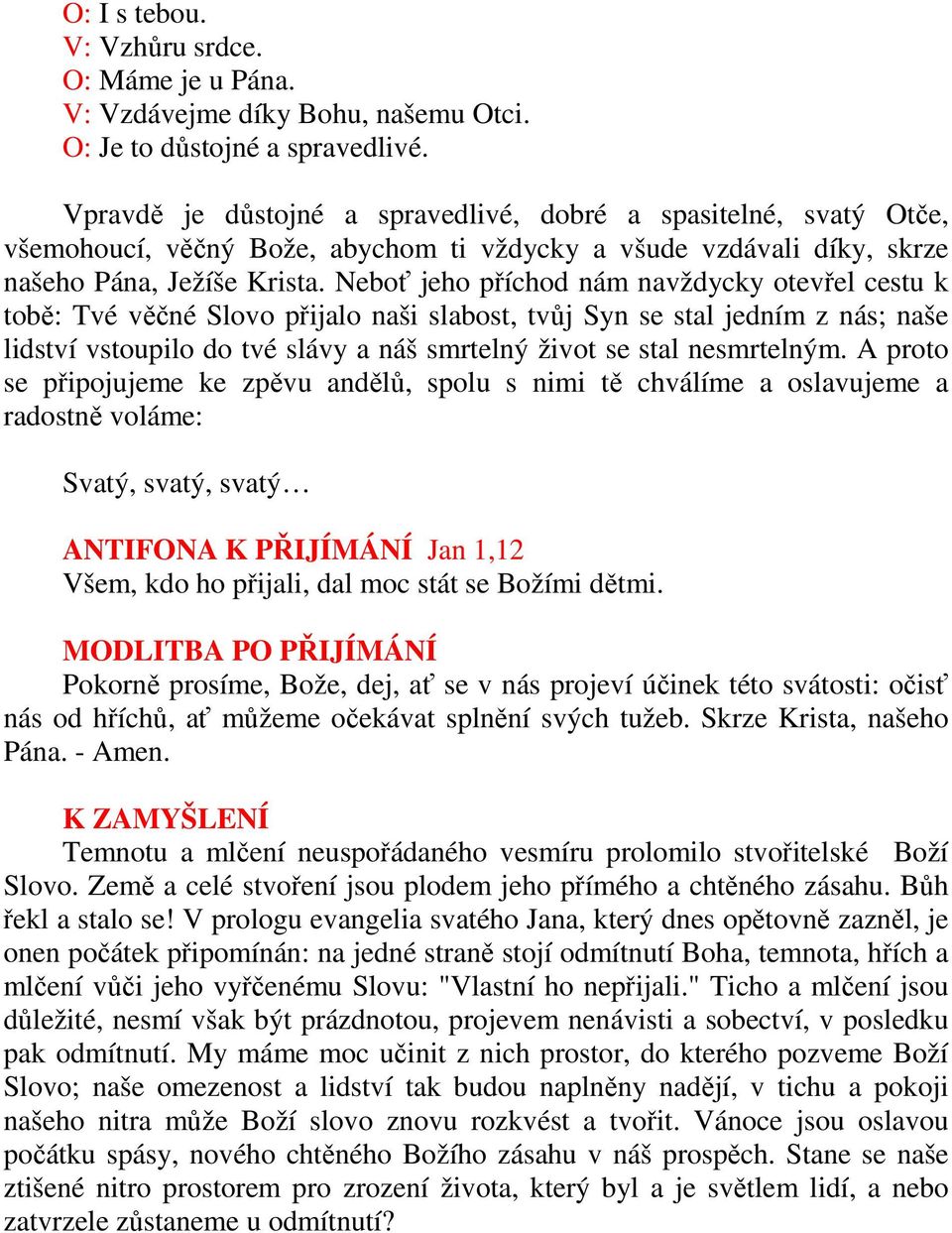 Neboť jeho příchod nám navždycky otevřel cestu k tobě: Tvé věčné Slovo přijalo naši slabost, tvůj Syn se stal jedním z nás; naše lidství vstoupilo do tvé slávy a náš smrtelný život se stal