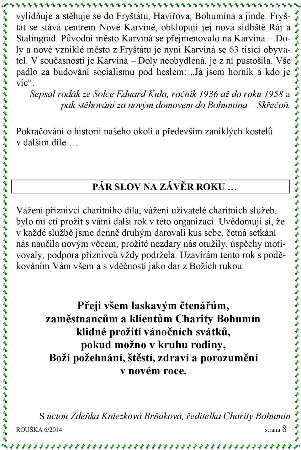 Vše padlo za budování socialismu pod heslem: Já jsem horník a kdo je víc. Sepsal rodák ze Solce Eduard Kula, ročník 1936 až do roku 1958 a pak stěhování za novým domovem do Bohumína Skřečoň.