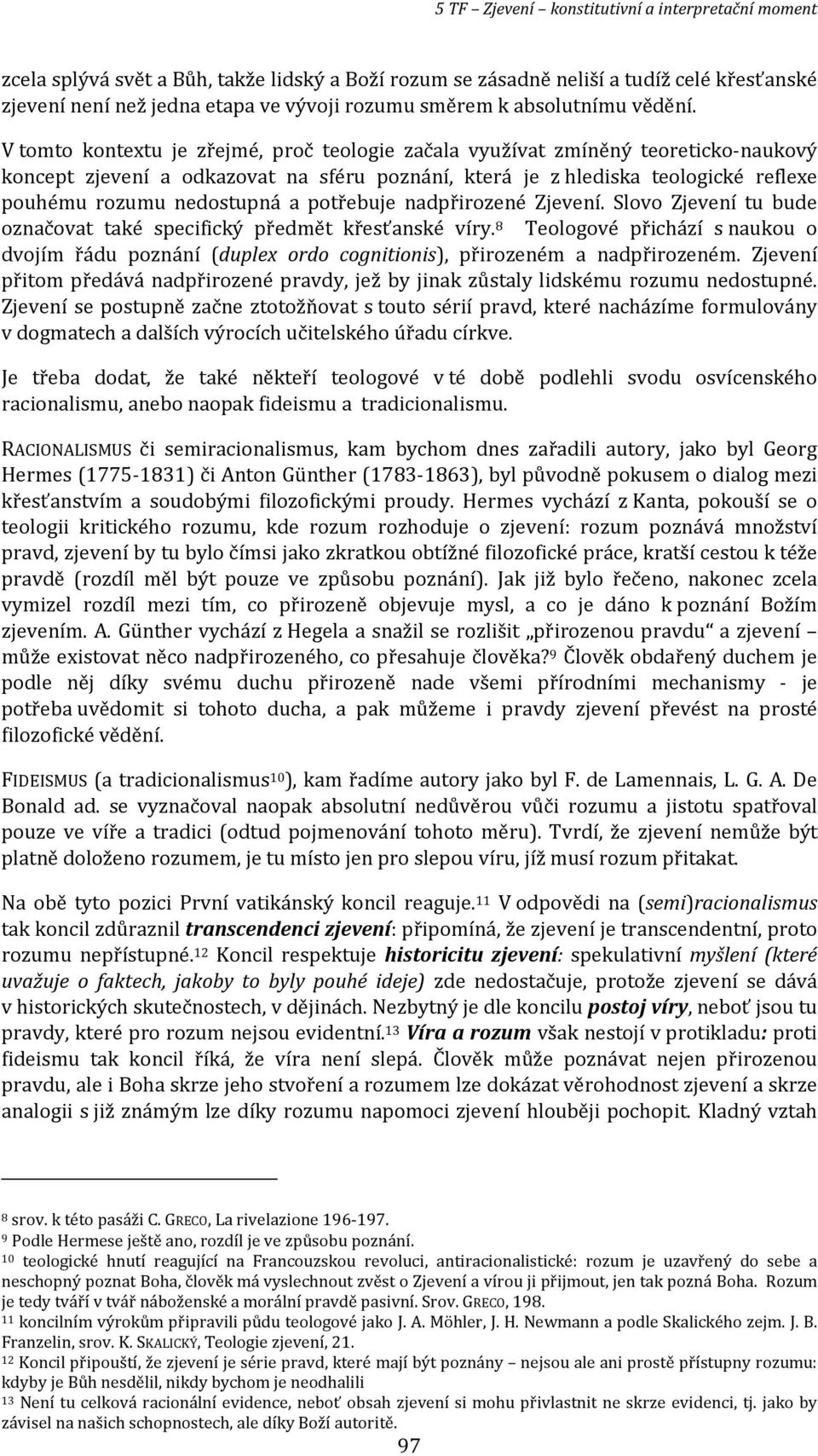 potřebuje nadpřirozené Zjevení. Slovo Zjevení tu bude označovat také specifický předmět křesťanské víry.