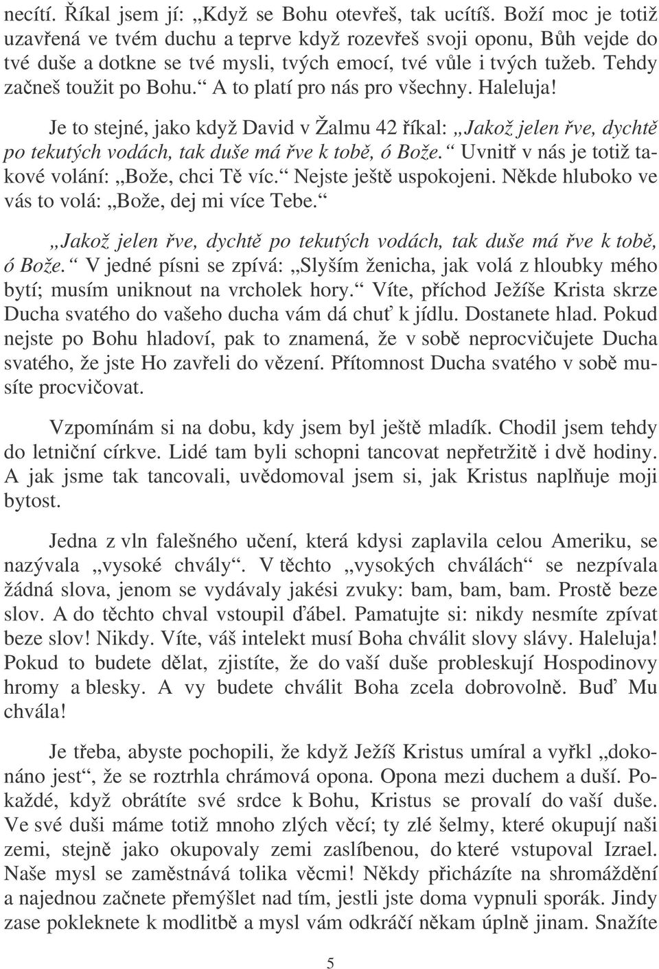 A to platí pro nás pro všechny. Haleluja! Je to stejné, jako když David v Žalmu 42 íkal: Jakož jelen ve, dycht po tekutých vodách, tak duše má ve k tob, ó Bože.