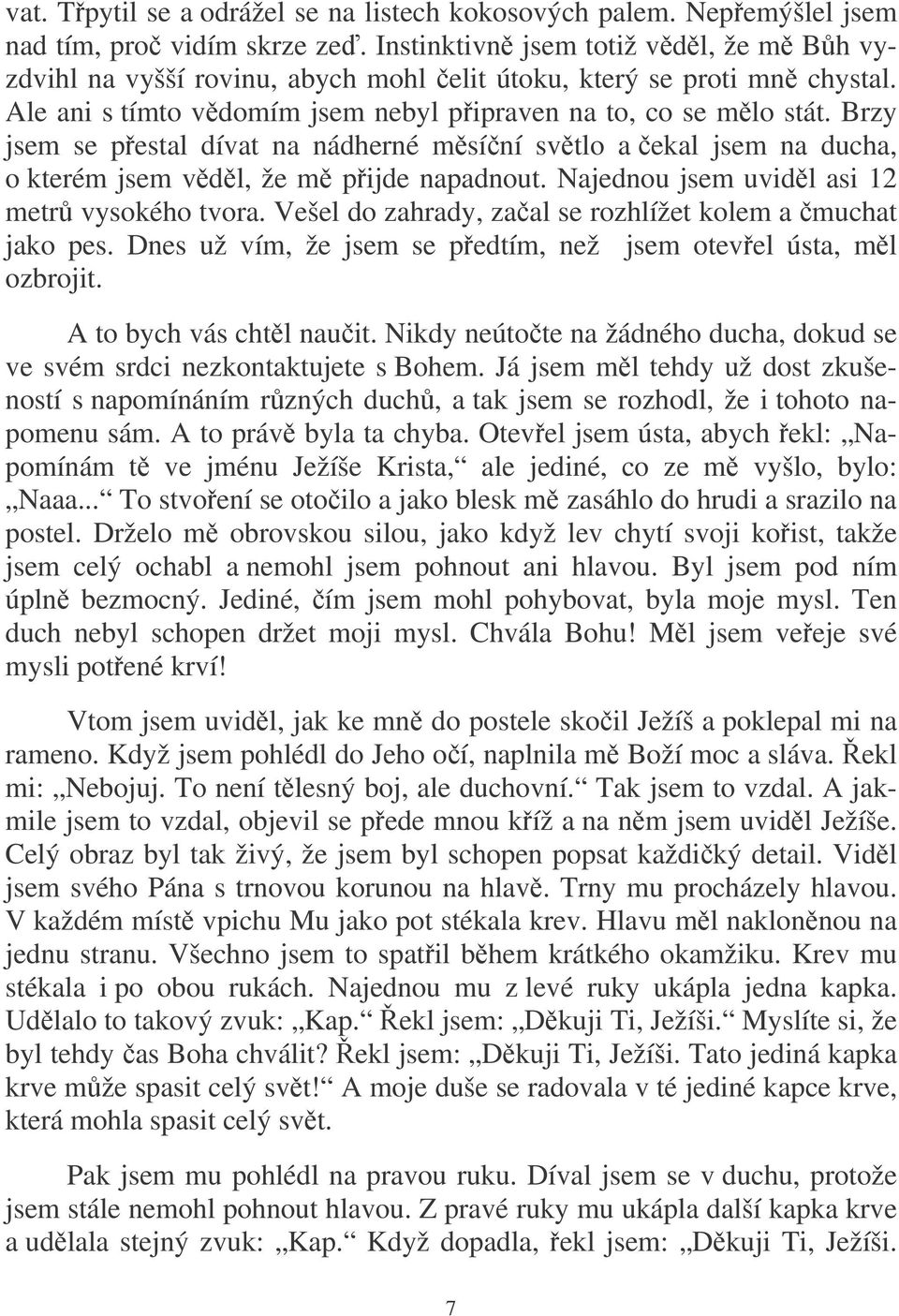 Brzy jsem se pestal dívat na nádherné msíní svtlo a ekal jsem na ducha, o kterém jsem vdl, že m pijde napadnout. Najednou jsem uvidl asi 12 metr vysokého tvora.