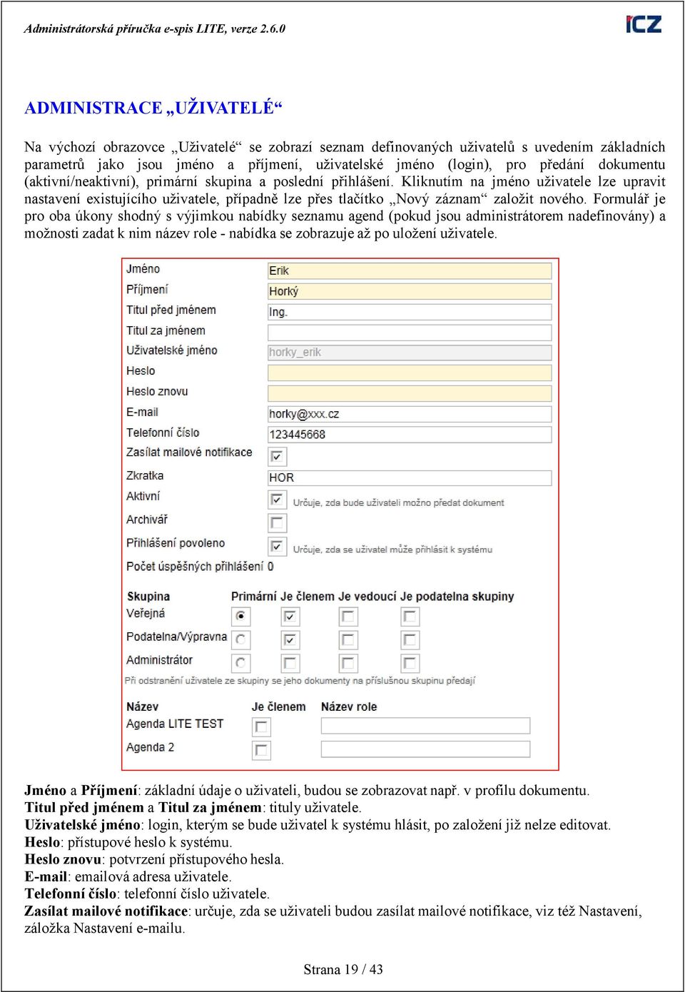 Formulář je pro oba úkony shodný s výjimkou nabídky seznamu agend (pokud jsou administrátorem nadefinovány) a moţnosti zadat k nim název role - nabídka se zobrazuje aţ po uloţení uţivatele.