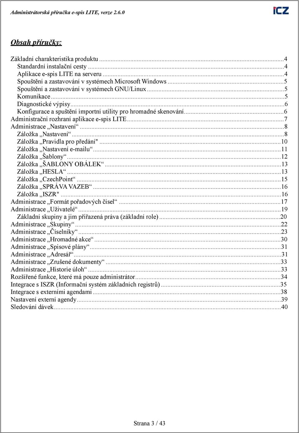 ..6 Administrační rozhraní aplikace e-spis LITE...7 Administrace Nastavení...8 Záloţka Nastavení...8 Záloţka Pravidla pro předání"...10 Záloţka Nastavení e-mailu...11 Záloţka Šablony.