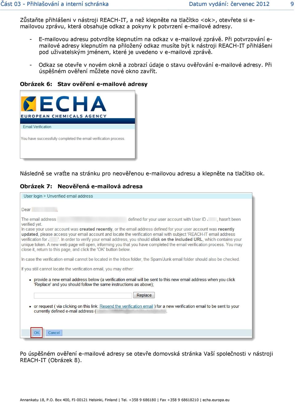 Při potvrzování e- mailové adresy klepnutím na přiložený odkaz musíte být k nástroji REACH-IT přihlášeni pod uživatelským jménem, které je uvedeno v e-mailové zprávě.