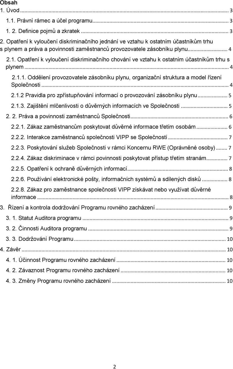 Opatření k vyloučení diskriminačního chování ve vztahu k ostatním účastníkům trhu s plynem... 4 2.1.1. Oddělení provozovatele zásobníku plynu, organizační struktura a model řízení Společnosti... 4 2.1.2 Pravidla pro zpřístupňování informací o provozování zásobníku plynu.