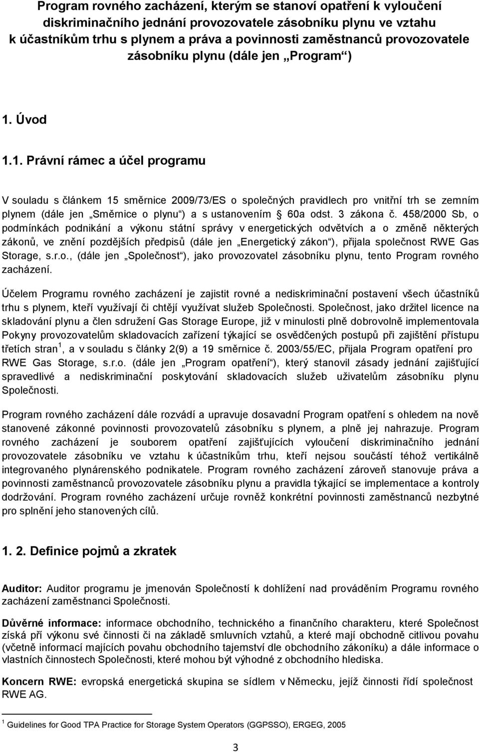 Úvod 1.1. Právní rámec a účel programu V souladu s článkem 15 směrnice 2009/73/ES o společných pravidlech pro vnitřní trh se zemním plynem (dále jen Směrnice o plynu ) a s ustanovením 60a odst.