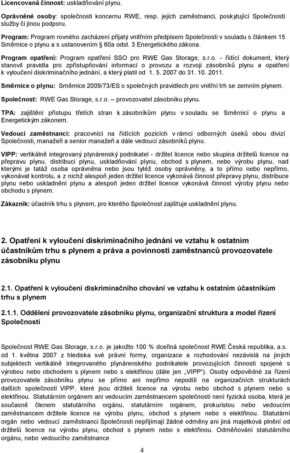 Program opatření: Program opatření SSO pro RWE Gas Storage, s.r.o. - řídící dokument, který stanovil pravidla pro zpřístupňování informací o provozu a rozvoji zásobníků plynu a opatření k vyloučení diskriminačního jednání, a který platil od 1.