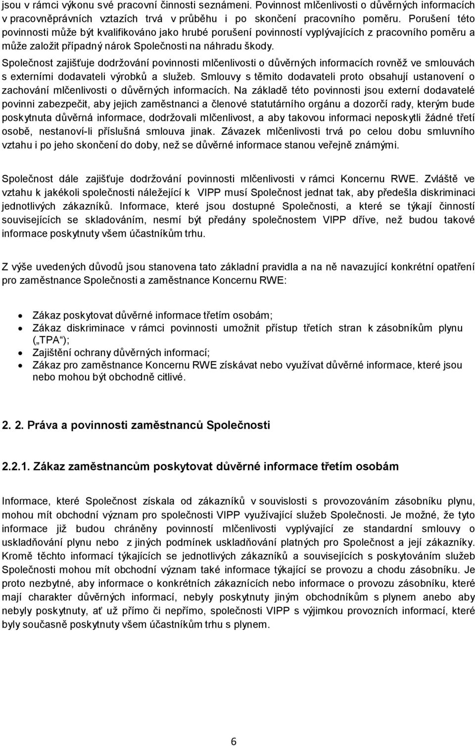 Společnost zajišťuje dodržování povinnosti mlčenlivosti o důvěrných informacích rovněž ve smlouvách s externími dodavateli výrobků a služeb.