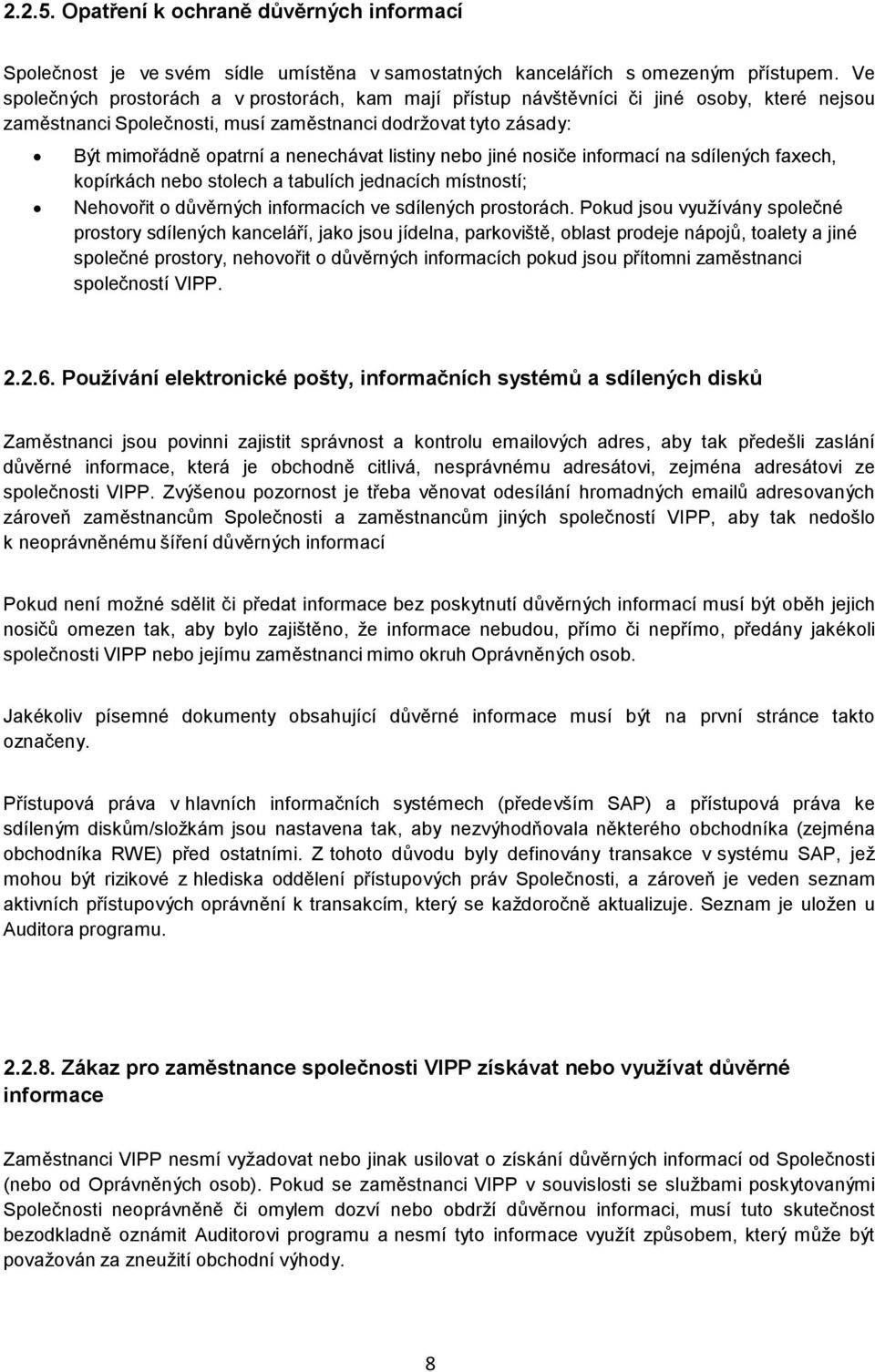 listiny nebo jiné nosiče informací na sdílených faxech, kopírkách nebo stolech a tabulích jednacích místností; Nehovořit o důvěrných informacích ve sdílených prostorách.