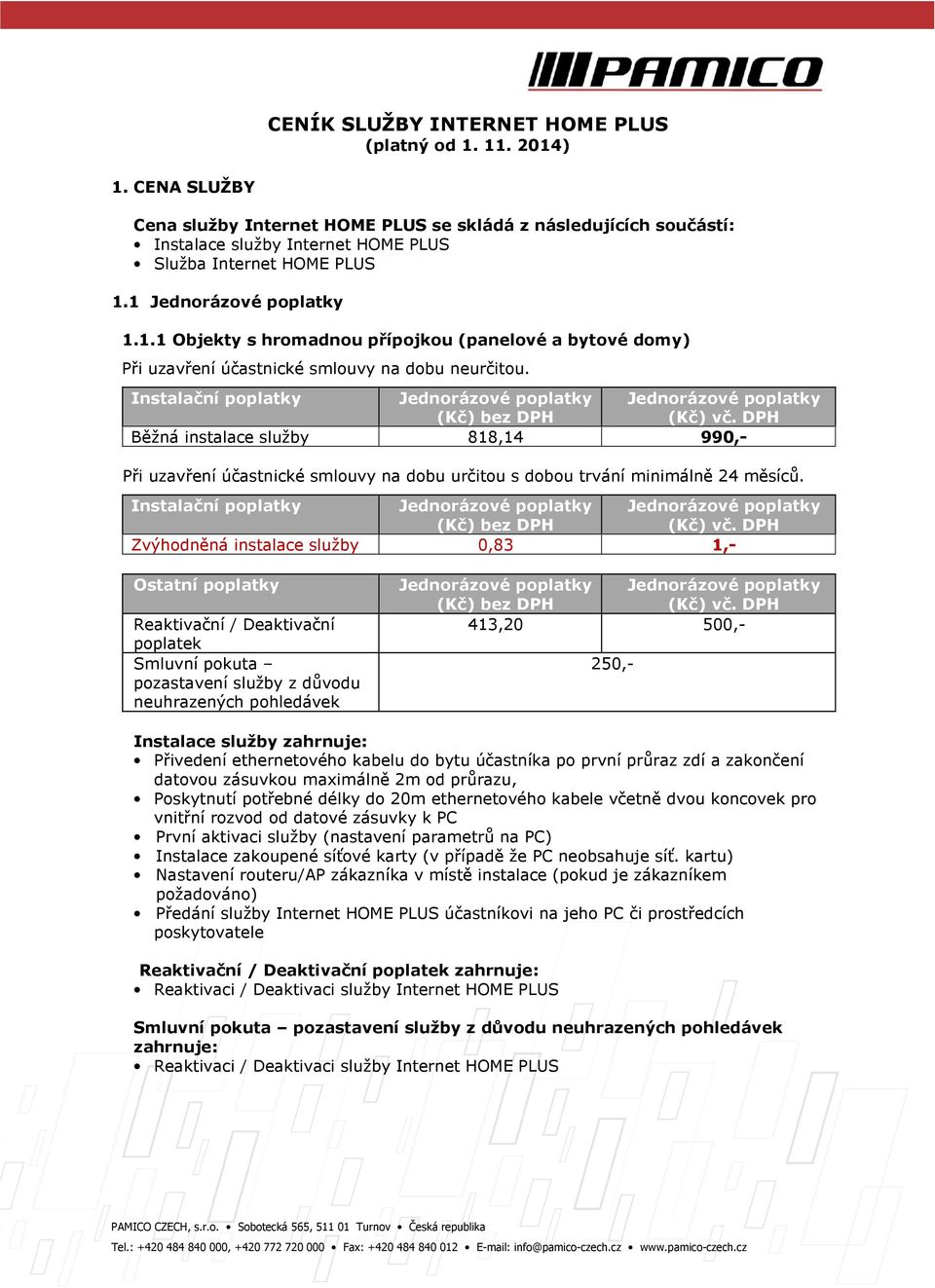 1 1.1.1 Objekty s hromadnou přípojkou (panelové a bytové domy) Při uzavření účastnické smlouvy na dobu neurčitou.