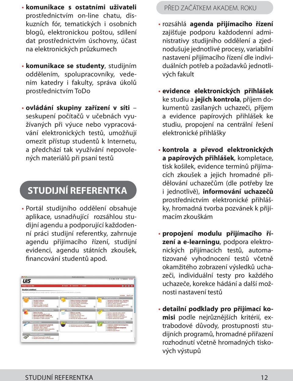 využívaných při výuce nebo vypracovávání elektronických testů, umožňují omezit přístup studentů k Internetu, a předchází tak využívání nepovolených materiálů při psaní testů STUDIJNÍ REFERENTKA