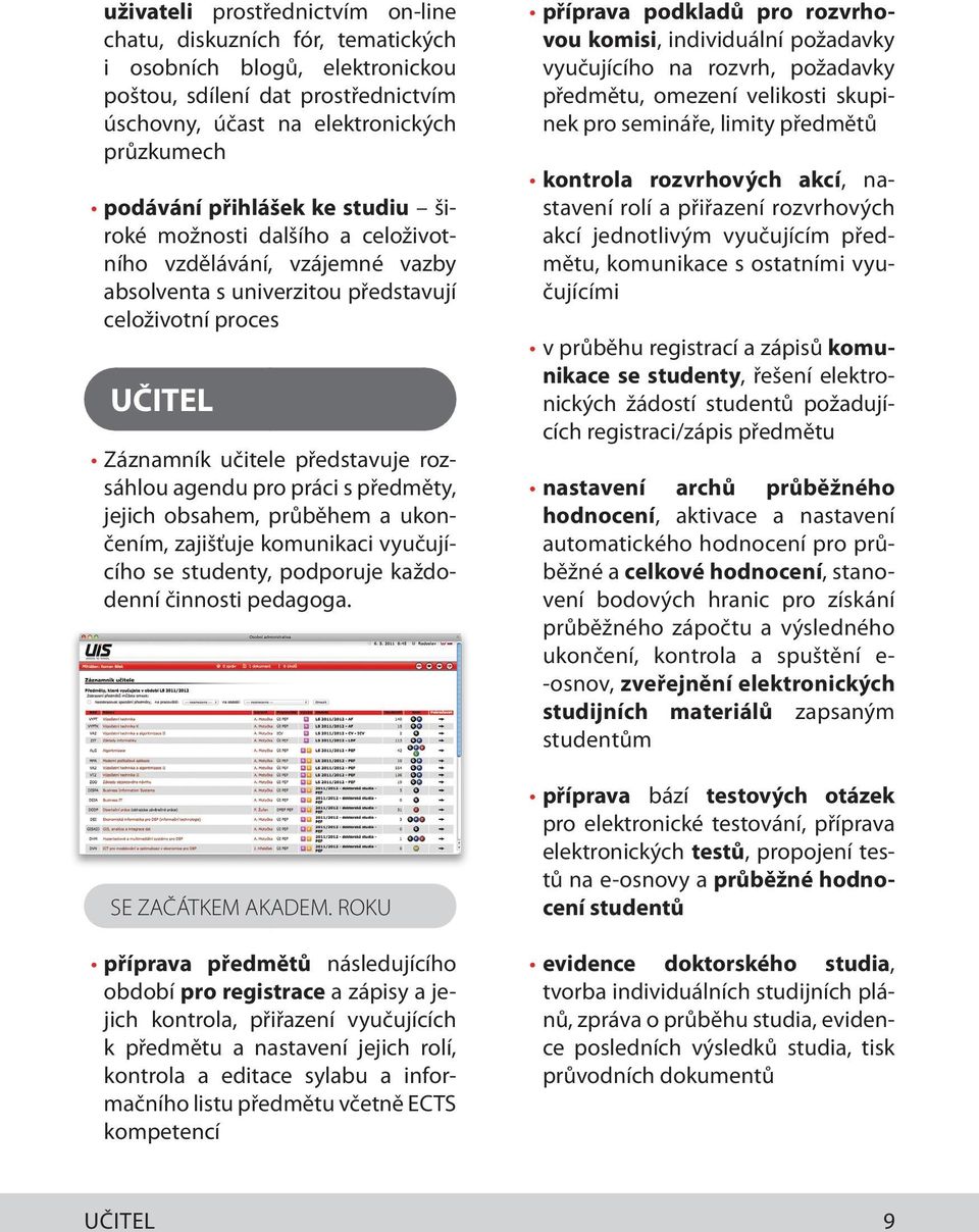 pro práci s předměty, jejich obsahem, průběhem a ukončením, zajišťuje komunikaci vyučujícího se studenty, podporuje každodenní činnosti pedagoga. SE ZAČÁTKEM AKADEM.