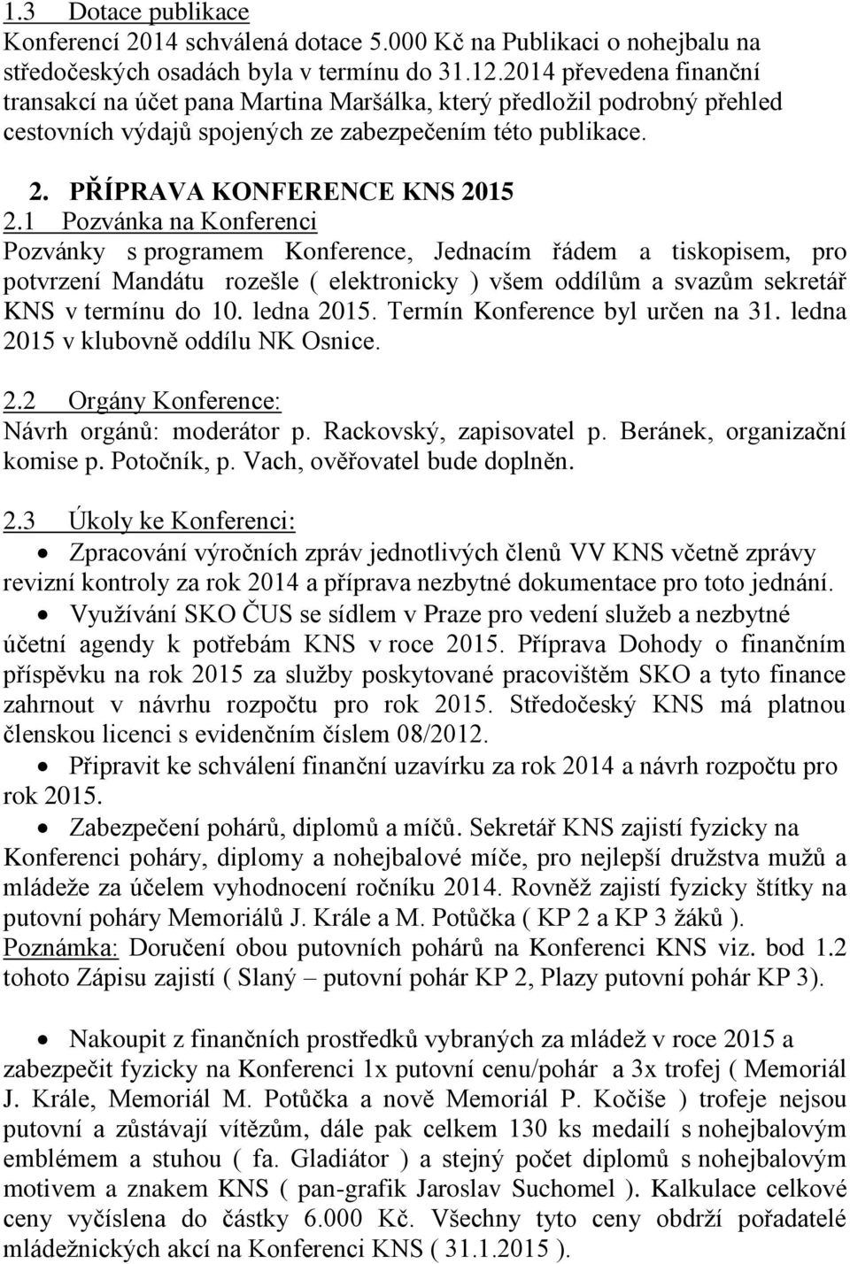 1 Pozvánka na Konferenci Pozvánky s programem Konference, Jednacím řádem a tiskopisem, pro potvrzení Mandátu rozešle ( elektronicky ) všem oddílům a svazům sekretář KNS v termínu do 10. ledna 2015.