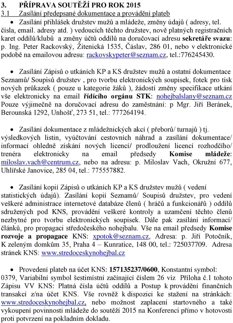 Peter Rackovský, Žitenická 1535, Čáslav, 286 01, nebo v elektronické podobě na emailovou adresu: rackovskypeter@seznam.cz, tel.:776245430.