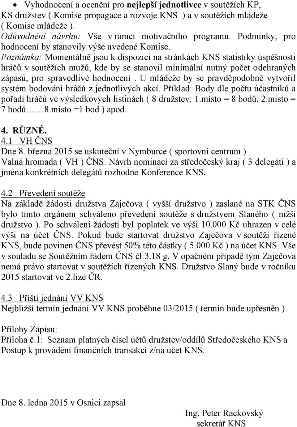 Poznámka: Momentálně jsou k dispozici na stránkách KNS statistiky úspěšnosti hráčů v soutěžích mužů, kde by se stanovil minimální nutný počet odehraných zápasů, pro spravedlivé hodnocení.