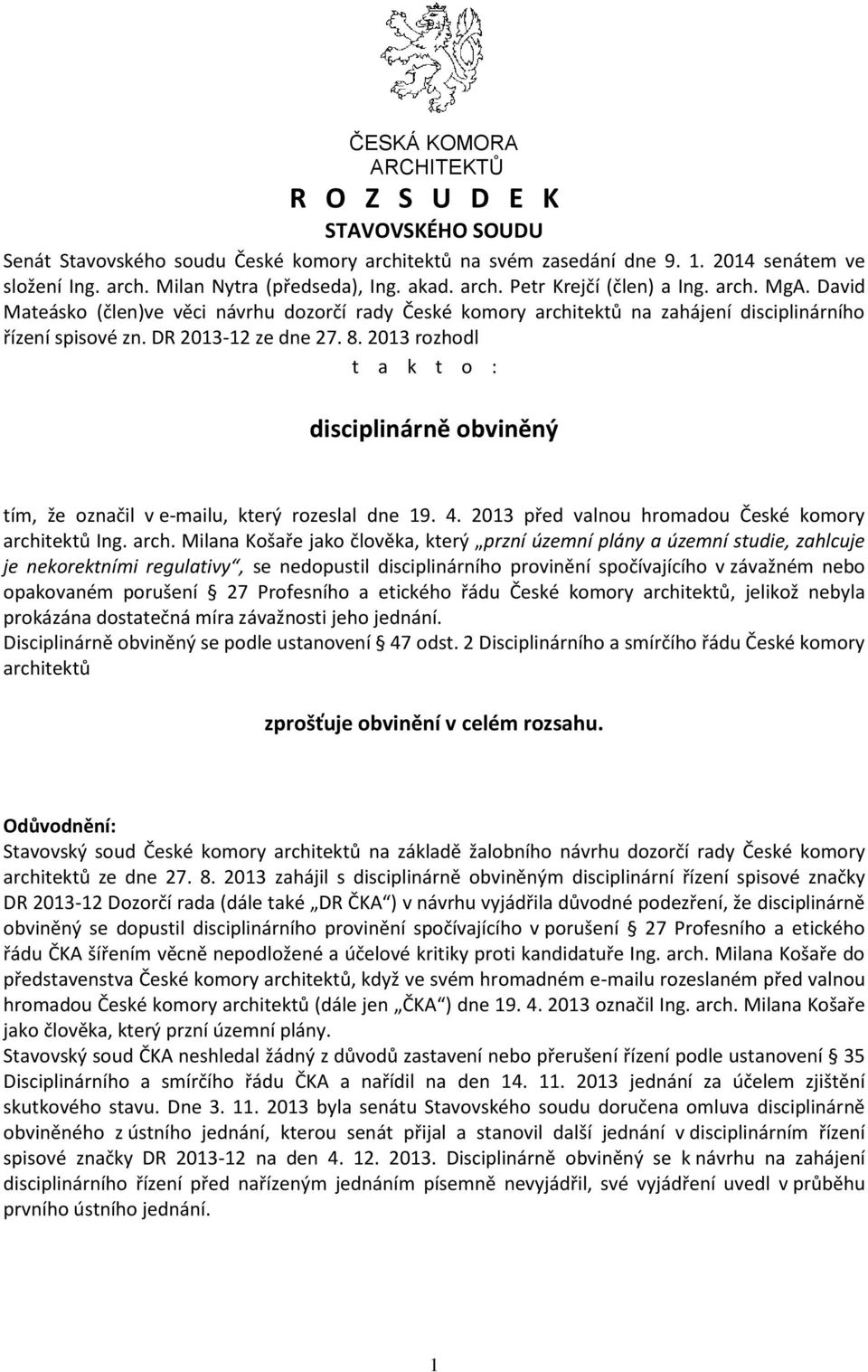 2013 rozhodl t a k t o : disciplinárně obviněný tím, že označil v e-mailu, který rozeslal dne 19. 4. 2013 před valnou hromadou České komory archi