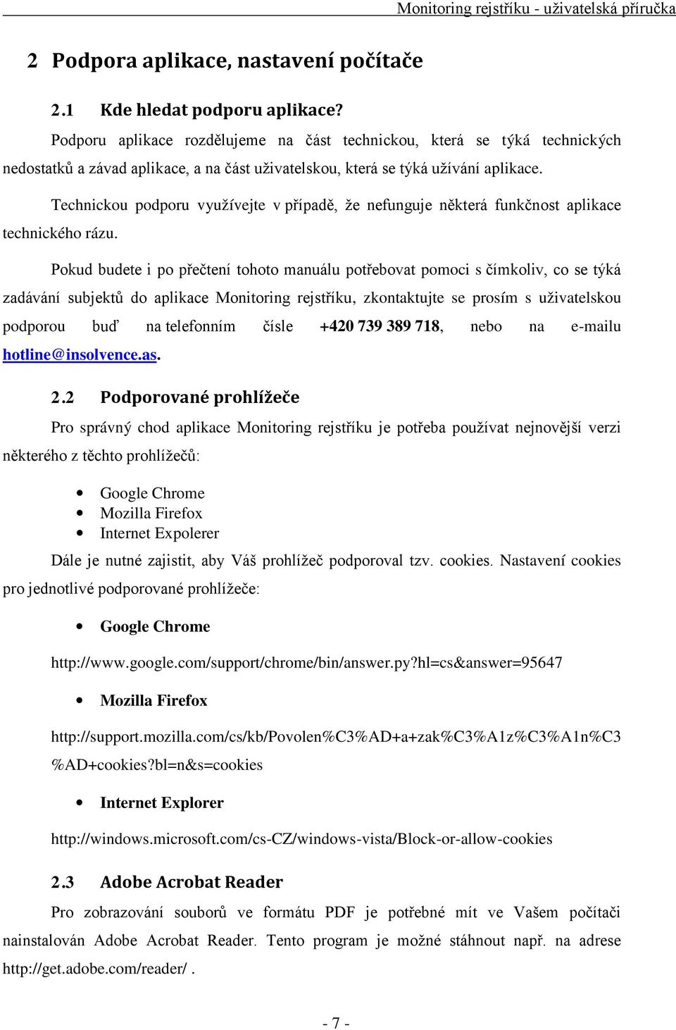 Technickou podporu využívejte v případě, že nefunguje některá funkčnost aplikace technického rázu.