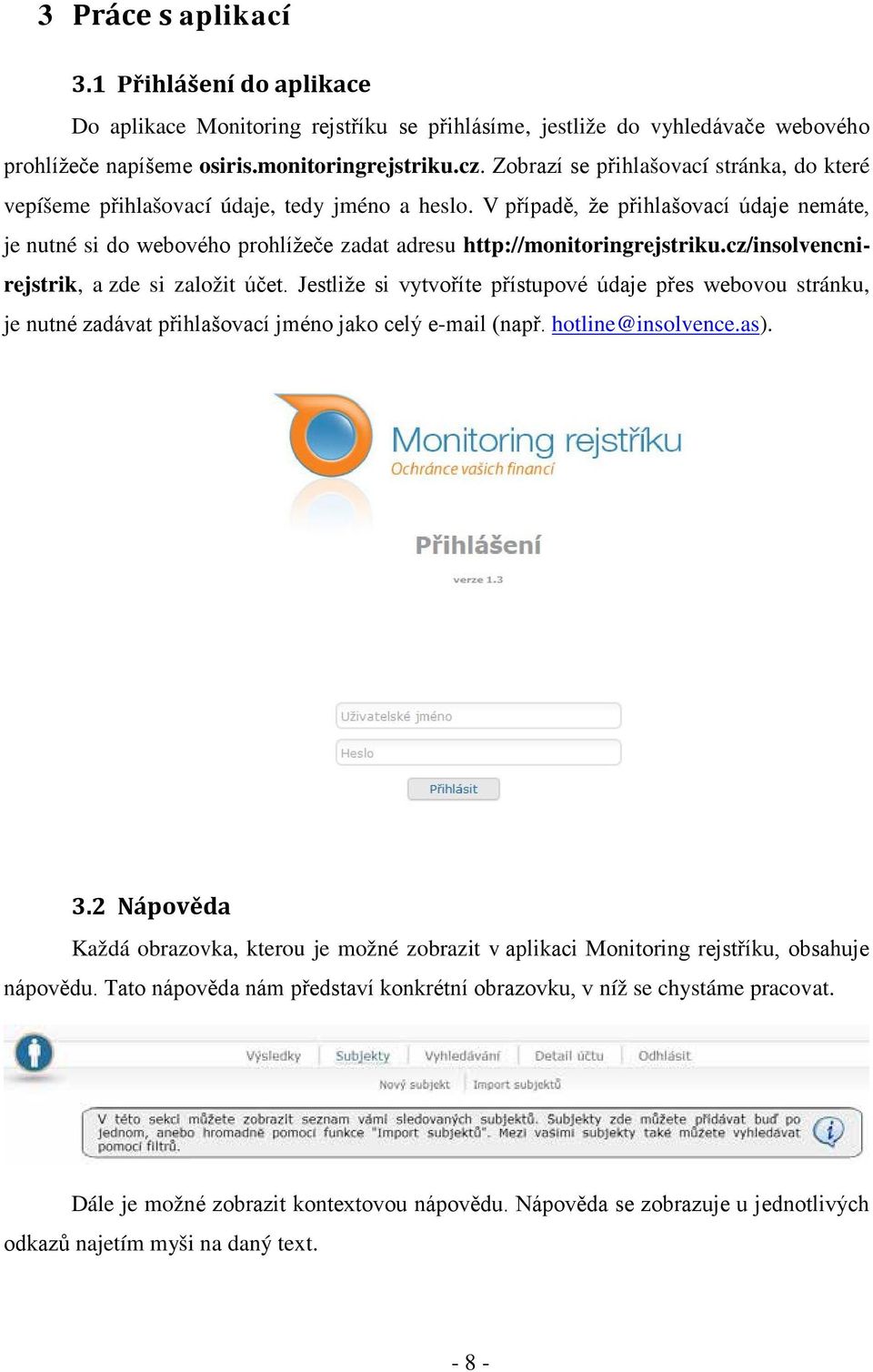 V případě, že přihlašovací údaje nemáte, je nutné si do webového prohlížeče zadat adresu http://monitoringrejstriku.cz/insolvencnirejstrik, a zde si založit účet.