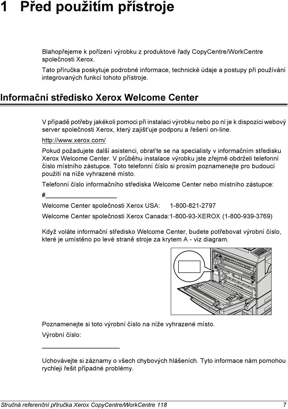 Informační středisko Xerox Welcome Center V případě potřeby jakékoli pomoci při instalaci výrobku nebo po ní je k dispozici webový server společnosti Xerox, který zajišt uje podporu a řešení on-line.