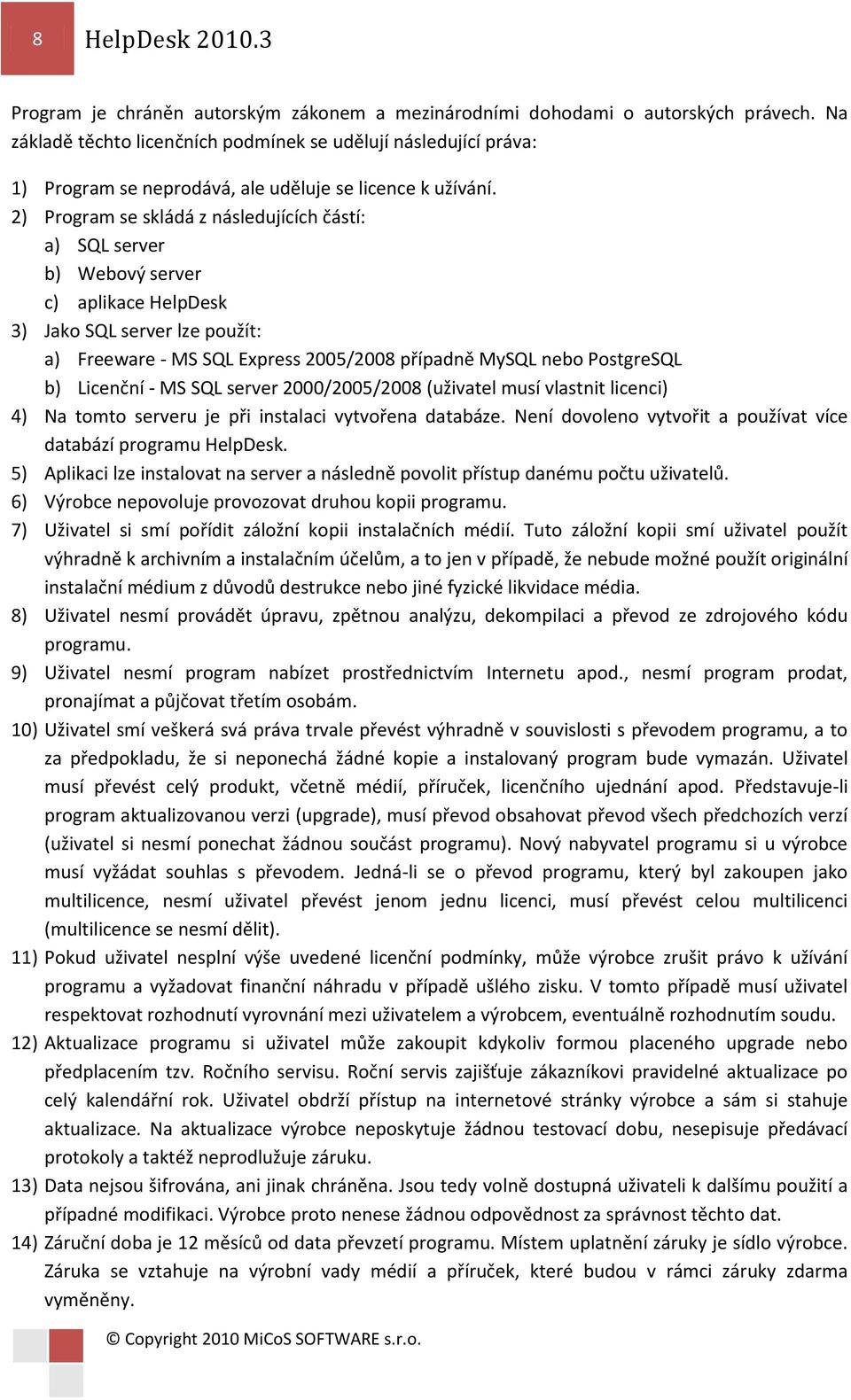 2) Program se skládá z následujících částí: a) SQL server b) Webový server c) aplikace HelpDesk 3) Jako SQL server lze použít: a) Freeware - MS SQL Express 2005/2008 případně MySQL nebo PostgreSQL b)