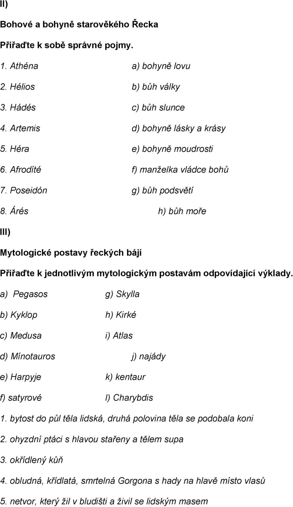 Árés h) bůh moře III) Mytologické postavy řeckých bájí Přiřaďte k jednotlivým mytologickým postavám odpovídající výklady.