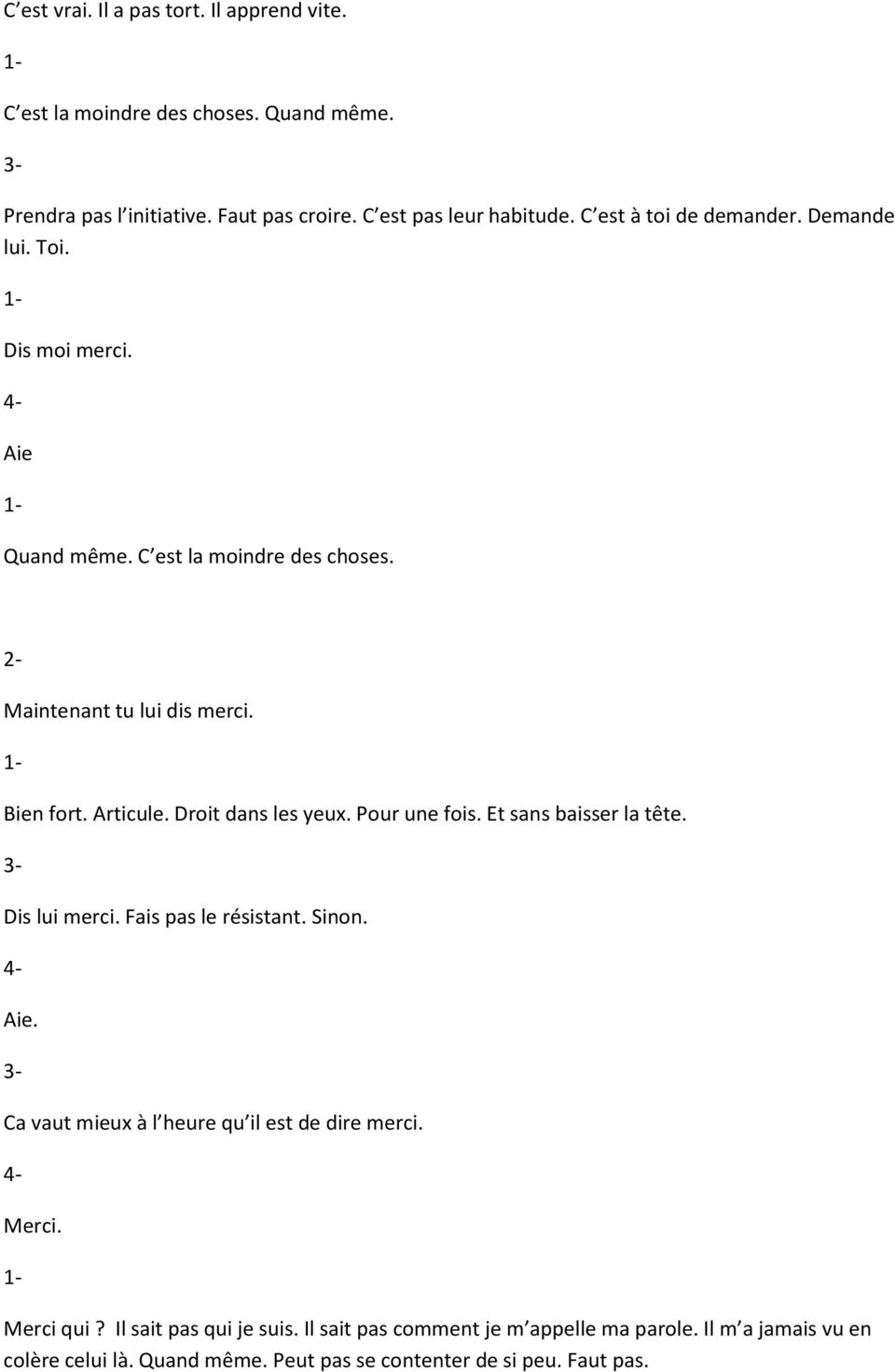 Droit dans les yeux. Pour une fois. Et sans baisser la tête. Dis lui merci. Fais pas le résistant. Sinon. 4- Aie. Ca vaut mieux à l heure qu il est de dire merci.