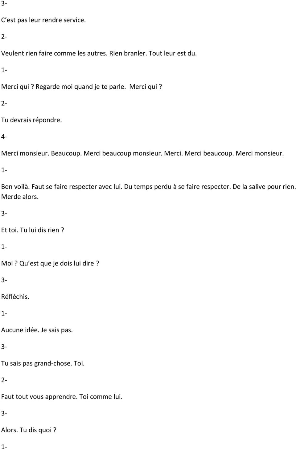 Faut se faire respecter avec lui. Du temps perdu à se faire respecter. De la salive pour rien. Merde alors. Et toi. Tu lui dis rien? Moi?