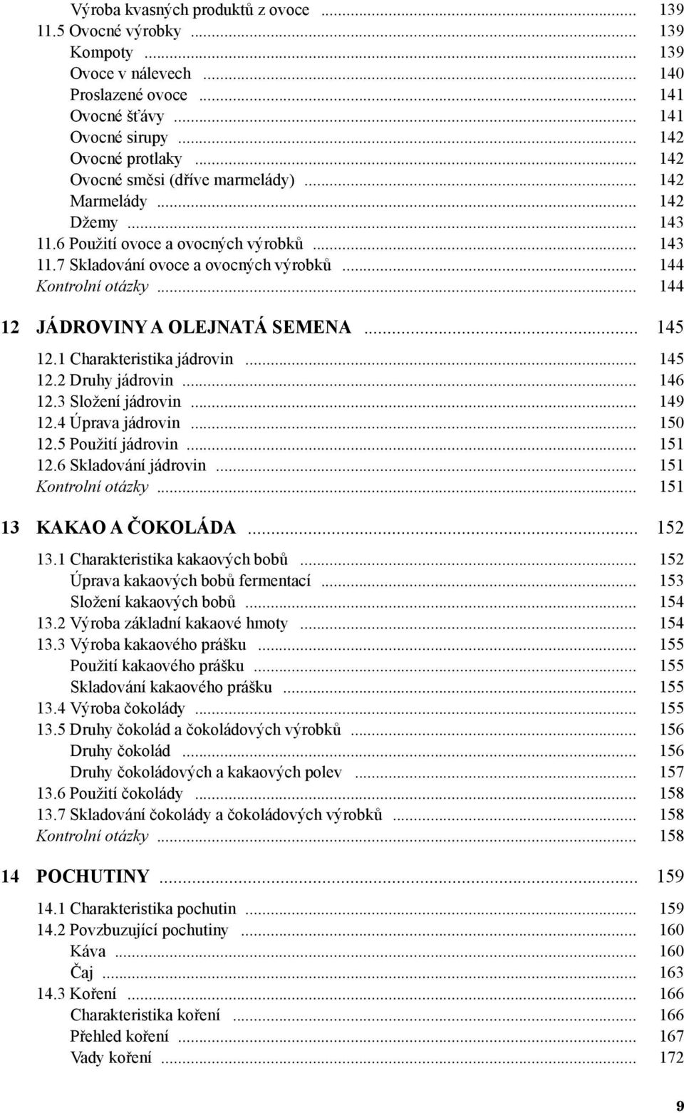 .. 144 12 JÁDROVINY A OLEJNATÁ SEMENA... 145 12.1 Charakteristika jádrovin... 145 12.2 Druhy jádrovin... 146 12.3 Složení jádrovin... 149 12.4 Úprava jádrovin... 150 12.5 Použití jádrovin... 151 12.