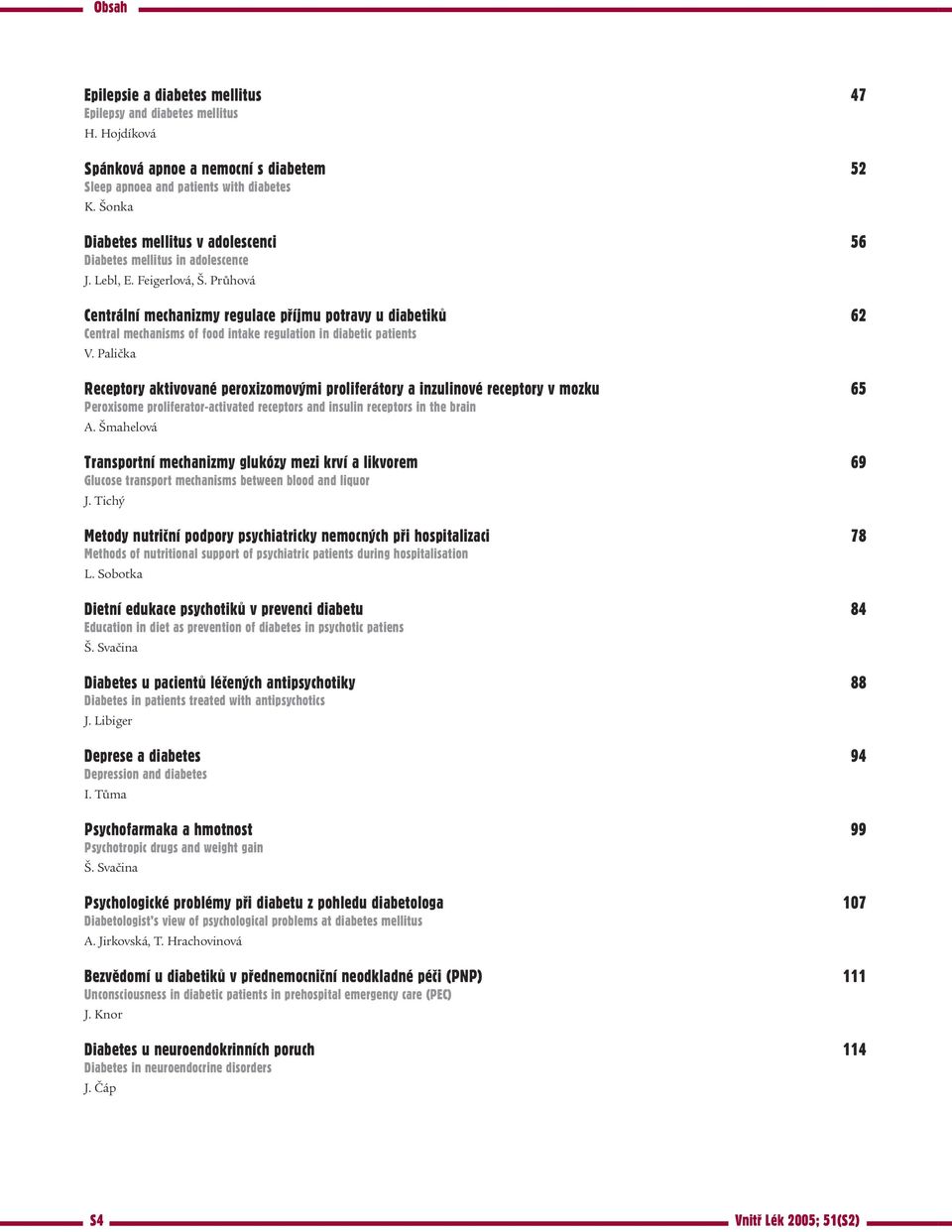 Průhová Centrální mechanizmy regulace pøíjmu potravy u diabetikù 62 Central mechanisms of food intake regulation in diabetic patients V.