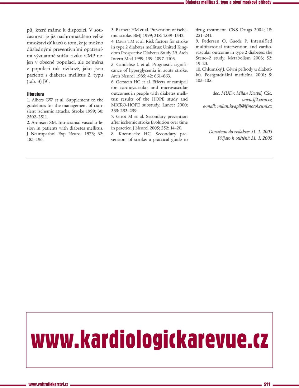 rizikové, jako jsou pacienti s diabetes mellitus 2. typu (tab. 3) [9]. Literatura 1. Albers GW et al. Supplement to the guidelines for the management of transient ischemic attacks.