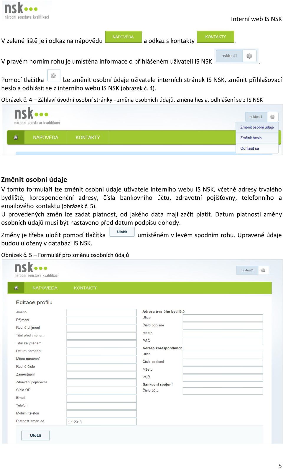 4 Záhlaví úvodní osobní stránky - změna osobních údajů, změna hesla, odhlášení se z IS NSK Změnit osobní údaje V tomto formuláři lze změnit osobní údaje uživatele interního webu IS NSK, včetně adresy