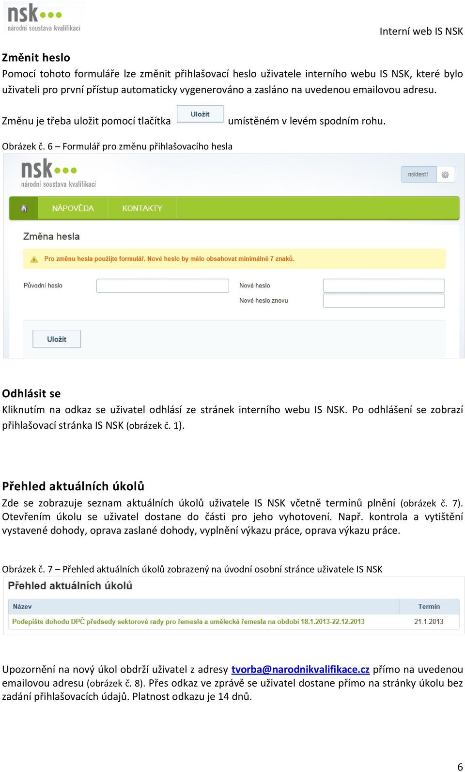 6 Formulář pro změnu přihlašovacího hesla Odhlásit se Kliknutím na odkaz se uživatel odhlásí ze stránek interního webu IS NSK. Po odhlášení se zobrazí přihlašovací stránka IS NSK (obrázek č. 1).